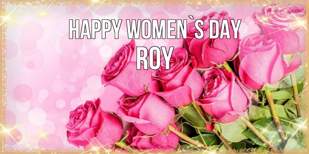 Greetings card с именем, Roy happy women`s day красивая новая подписанная открытка для девушки на 8 марта Greetings with text for free download 
